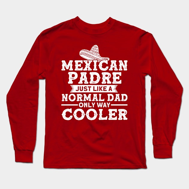 Mexican Padre Like Normal Dad Only Cooler Proud Mexican Long Sleeve T-Shirt by Toeffishirts